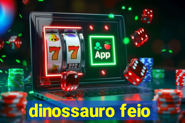 dinossauro feio